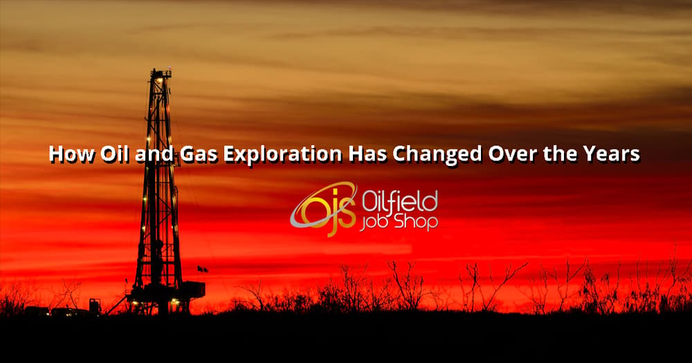 How Oil and Gas Exploration Has Changed Over the Years
